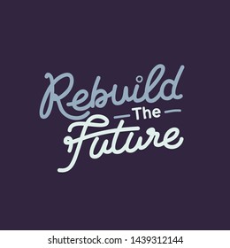 Rebuild The Future. Hand Lettering Art Inspiration or Motivation Quote.