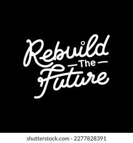 Rebuild the Future, Motivational Typography Quote Design for T-Shirt, Mug, Poster or Other Merchandise.