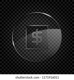 Receipt with dollar symbol. Icon in circle glass bubble on dark transparent grid. Glass style