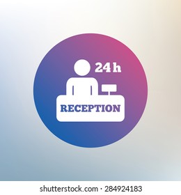 Reception sign icon. 24 hours Hotel registration table with administrator symbol. Icon on blurred background. Vector