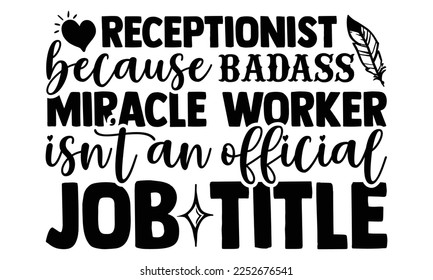 Receptionist Weil Badass Miracle Worker kein offizieller Berufstitel ist - Receptionist T-Shirt Design, handgemachte Kalligrafie, Vektorgrafik, Taschen, Plakate, Karten, zum Schneiden von Maschinen, Silhouette Ca
