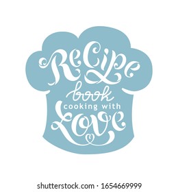 Recipe Book Cooking With Love - Cover For The Cookbook. Handwriting Calligraphy Text Illustration. Vector Illustration. Lettering For A Book Of Recipes, Cooking Classes, Culinary Blog Or Postcards.