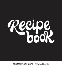 Recipe book lettering sing. Handwriting vector stock illustration isolated on chalk background for kitchen poster, menu template restaraunt, logo, funny badge, sticker.