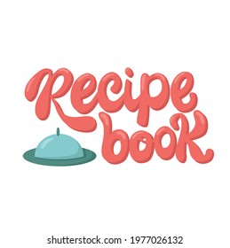 Recipe book lettering sing on dish cover, cloche. Handwriting vector stock illustration isolated on white background for kitchen poster, menu template restaraunt, logo, funny badge, sticker. 