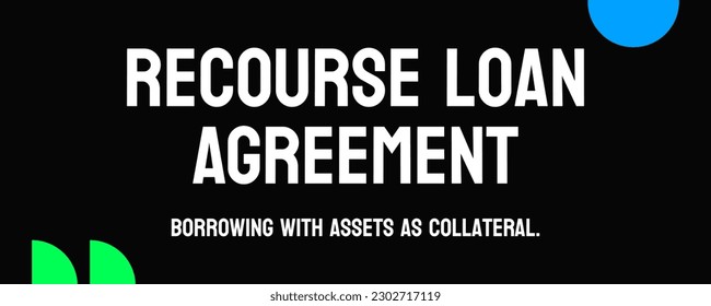 Recourse Loan Agreement: A loan agreement with the lender able to pursue other assets in case of default.