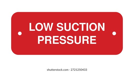 Rectangular equipment label for industrial and mechanical systems, featuring a red background with bold white “LOW SUCTION PRESSURE” text and dual side holes for mounting. Designed to identify suction pressure conditions in fluid systems, HVAC units, and pump stations. Ideal for maintenance signage, operational diagrams, and hazard awareness labeling. The high-contrast layout ensures visibility across print, web, mobile, and on-site applications.