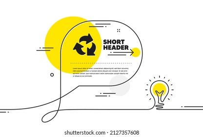 Recycle arrow icon. Continuous line idea chat bubble banner. Recycling waste symbol. Reduce and Reuse sign. Recycle icon in chat message. Talk comment light bulb background. Vector