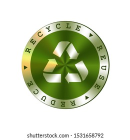 Recycle, reuse, reduce vector round green metal badge. Arrows recycle sign, badge.