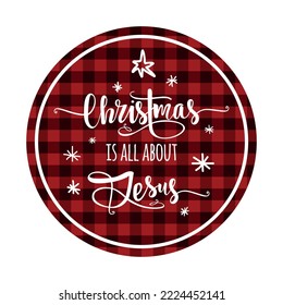 Red Black Gingham Buffalo Lumberjack Tartan Checkered quilt plaid pattern background texture.Circle round New Year ball frame tag with text lettering calligraphy Christmas is all about Jesus.Snowflake