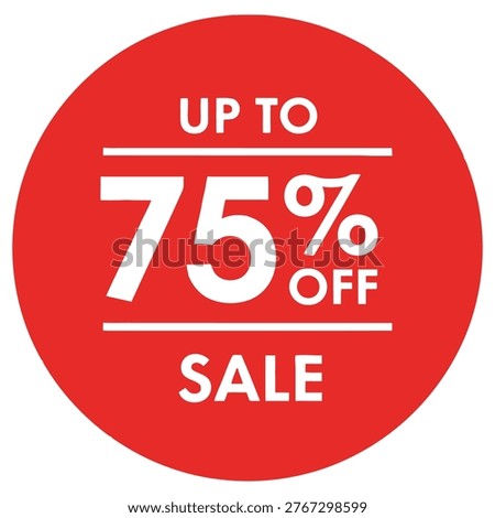 Red circle sale sign with up to 75 percent off discount text. Shopping concept with big sale discount