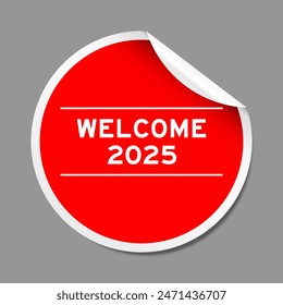 Red color peel sticker label with word welcome 2025 on gray background