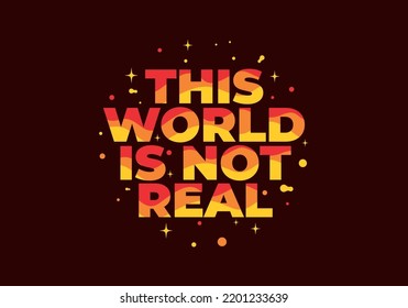 Red color of Quote text design, This world is not real