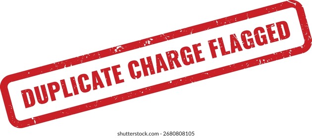 Red Duplicate Charge Flagged Grunge Rubber Stamp on White Background Indicating Billing Error Detected