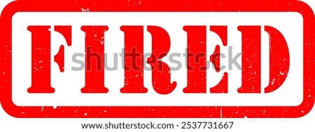 Red Fired Sacked Rubber Stamp Grunge Texture Sign Signage Label Badge Sticker Vector EPS PNG Transparent No Background Clip Art Vector EPS PNG 