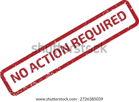 Red grunge 'No Action Required' rubber stamp on a white background, indicating no further steps are necessary.