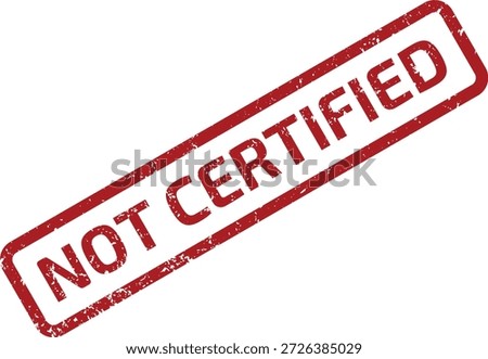 Red grunge rubber stamp displaying 'NOT CERTIFIED' text. Suitable for indicating unverified status or official disapproval on items.