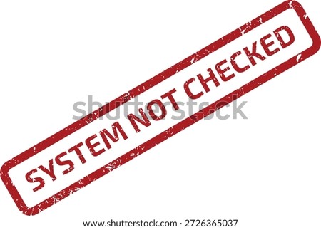 Red grunge "SYSTEM NOT CHECKED" rubber stamp mark on white background. Signals a system requires immediate review.