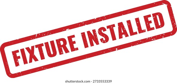 Red grungy rubber stamp reading 'FIXTURE INSTALLED' isolated on white background. Indicates fixture is properly set up for documents, reports, forms, and workflow status labels. Vector style design.