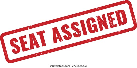 Red grungy rubber stamp reading 'Seat Assigned' isolated on white background. Indicates allocation of seating for documents, reports, forms, and workflow status labels. Vector style design suitable.