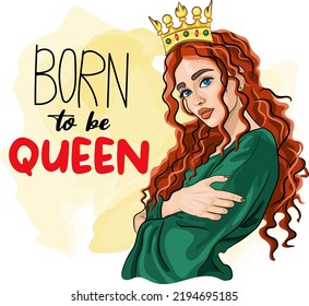 Red haired beautiful woman in crown on head cartoon vector illustration. Elegant lady with curly hairstyle darwing. Born to be queen phrase. Print for t shirt, sublimation. Vintage fashion design