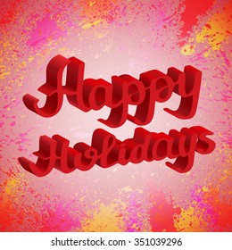 Red hand drawn 3D lettering HAPPY HOLIDAYS on colorful splash background vector illustration