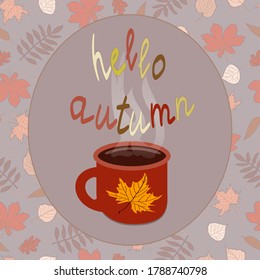 red with a maple yellow leaf a cup with hot tea and the inscription hello autumn in an oval frame on a background of autumn leaves