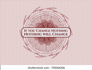 Red money style emblem or rosette with text If you Change Nothing Nothing will Change inside