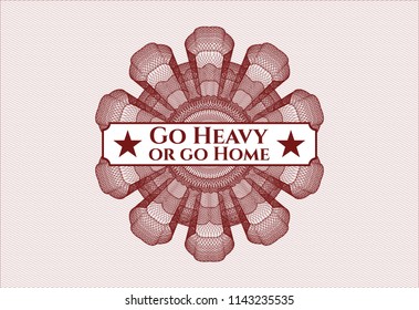 Red money style rosette with text Go Heavy or go Home inside