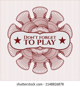 Red rosette (money style emblem) with text Don't forget to play inside