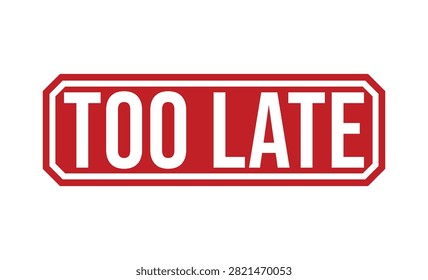 A red sign with white text that reads too late