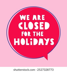 Red speech bubble on pink background. We are closed for the Holidays.  Vector illustration.