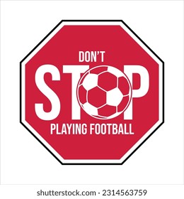 red stop sign custom don't stop playing football, isolated on white background. with ball icon, sign symbol custom. humour sign, Vector illustration