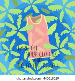 Red T-shirt without sleeves with yellow stitching on a tropical background. Tagline Take off your clothes and go to the beach.