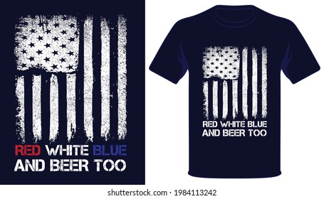 Red white blue and beer too usa independence day 4th of july t-shirt design