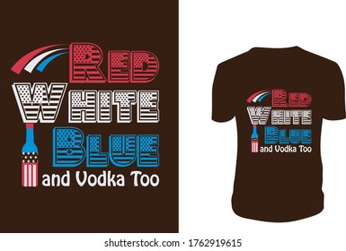 Red White Blue and Vodka Too t shirts design, 4th of July t shirts, greeting cards, Vector graphic, typographic poster or t-shirt.