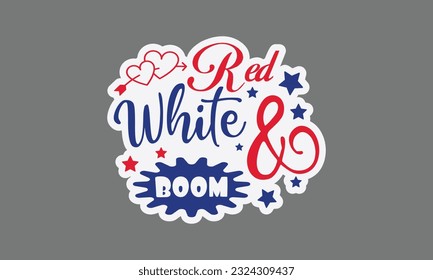 Red white and boom svg, 4th of July svg, Patriotic , Happy 4th Of July, America shirt , Fourth of July sticker, independence day usa memorial day typography tshirt design vector file svg