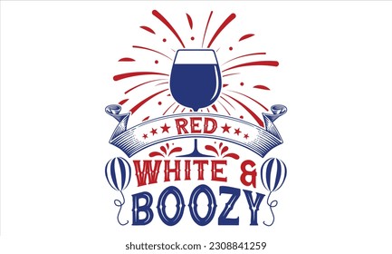 Red White And Boozy - Fourth Of July SVG Design, Hand lettering inspirational quotes isolated on white background, used for prints on bags, poster, banner, flyer and mug, pillows.