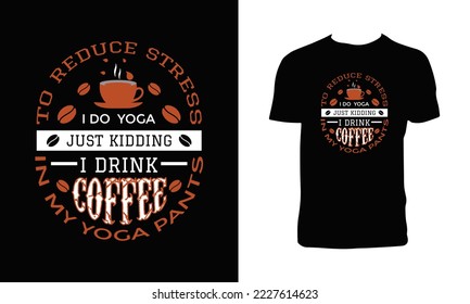 To reduce Stress I do Yoga, Just Kidding I drink coffee in Yoga pants T Shirt Design .