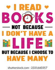 I Reed Books Not Because I don't Have A Life But Because I Choose To Have Many Books Lover Day T shirt Print Template