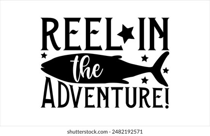 Reel in the adventure!  -Fishing t shirts design,Vector typography for posters, Lettering Phrase Isolated On White , file, banner For Prints T-Shirts And Bags, Posters, Cards. EPS 10