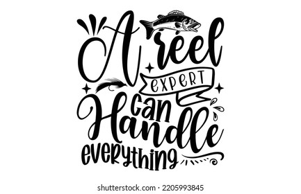 A reel expert can handle everything - Fishing t shirt design, svg Files for Cutting, File for Cutting Machines Cameo Circuit, fish Quote, Hand written vector sign, vector eps 10