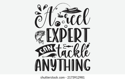 A reel expert can tackle anything - Fishing t shirt design, svg eps Files for Cutting, Handmade calligraphy vector illustration, Hand written vector sign, svg svg