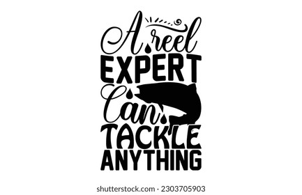  A Reel Expert Can Tackle Anything - Fishing SVG Design, Hand written vector design, Illustration for prints on t-shirts, bags, posters, cards and Mug.
