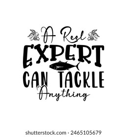 A Reel Expert Can Tackle Anything, Father's Day T-Shirt, typography fishing shirt, Vector illustrations, fishing t shirt design, Funny Fishing Gifts Father's Day T-Shirt Design, Cut File For Cricut. 