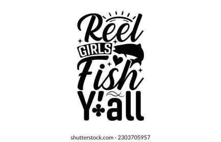 Reel Girls Fish Y’all - Fishing SVG Design, Calligraphy graphic design, this illustration can be used as a print on t-shirts, bags, stationary or as a poster.