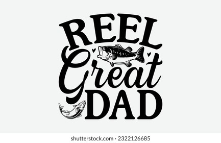 Reel Great Dad - Fishing SVG Design, Fisherman Quotes, Handmade Calligraphy Vector Illustration, Isolated On White Background. svg