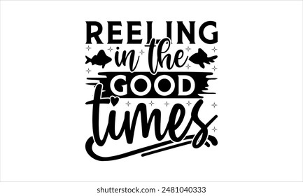 Reeling in the good times -Fishing t shirts design,Vector typography for posters,Calligraphy t shirt design,card Templet, flyer and mug.Isolated on white background,Files for Cutting Cricut and Silhou