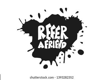 Refer a friend phrase with ink splash blot. Banner template with quote. Vector conceptual illustration.