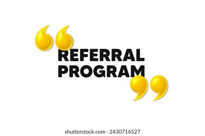 Referral program tag. 3d quotation marks with text. Refer a friend sign. Advertising reference symbol. Referral program message. Phrase banner with 3d double quotes. Vector