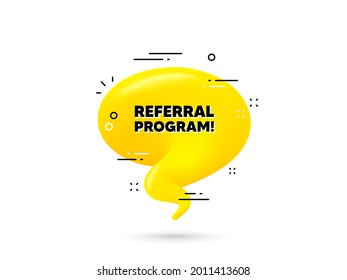 Referral program text. Yellow 3d chat bubble. Refer a friend sign. Advertising reference symbol. Referral program minimal talk balloon. 3d dialogue bubble with message. Vector